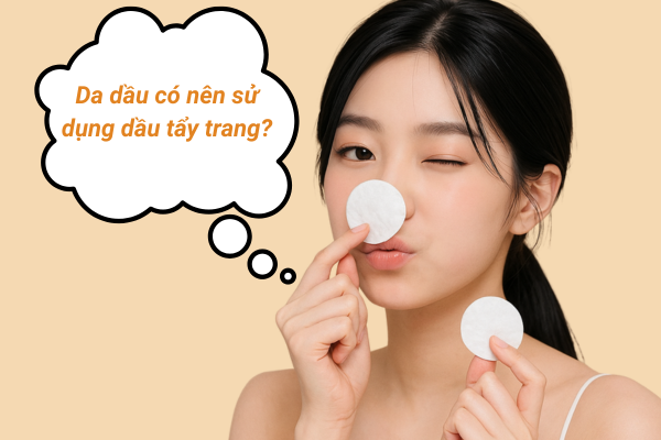 Da dầu có nên sử dụng dầu tẩy trang